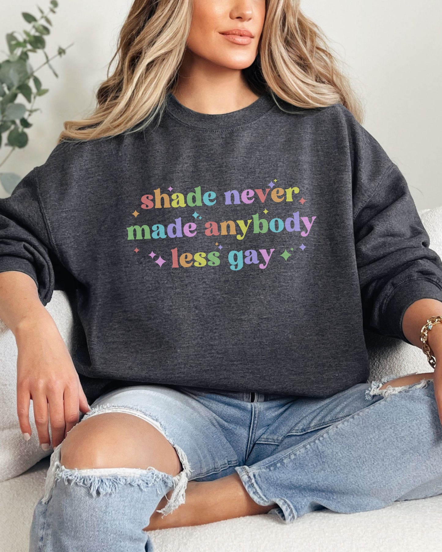 Shade Never Made Anybody Less Gay Sweatshirt – Rainbow Pride Vibes Crewneck