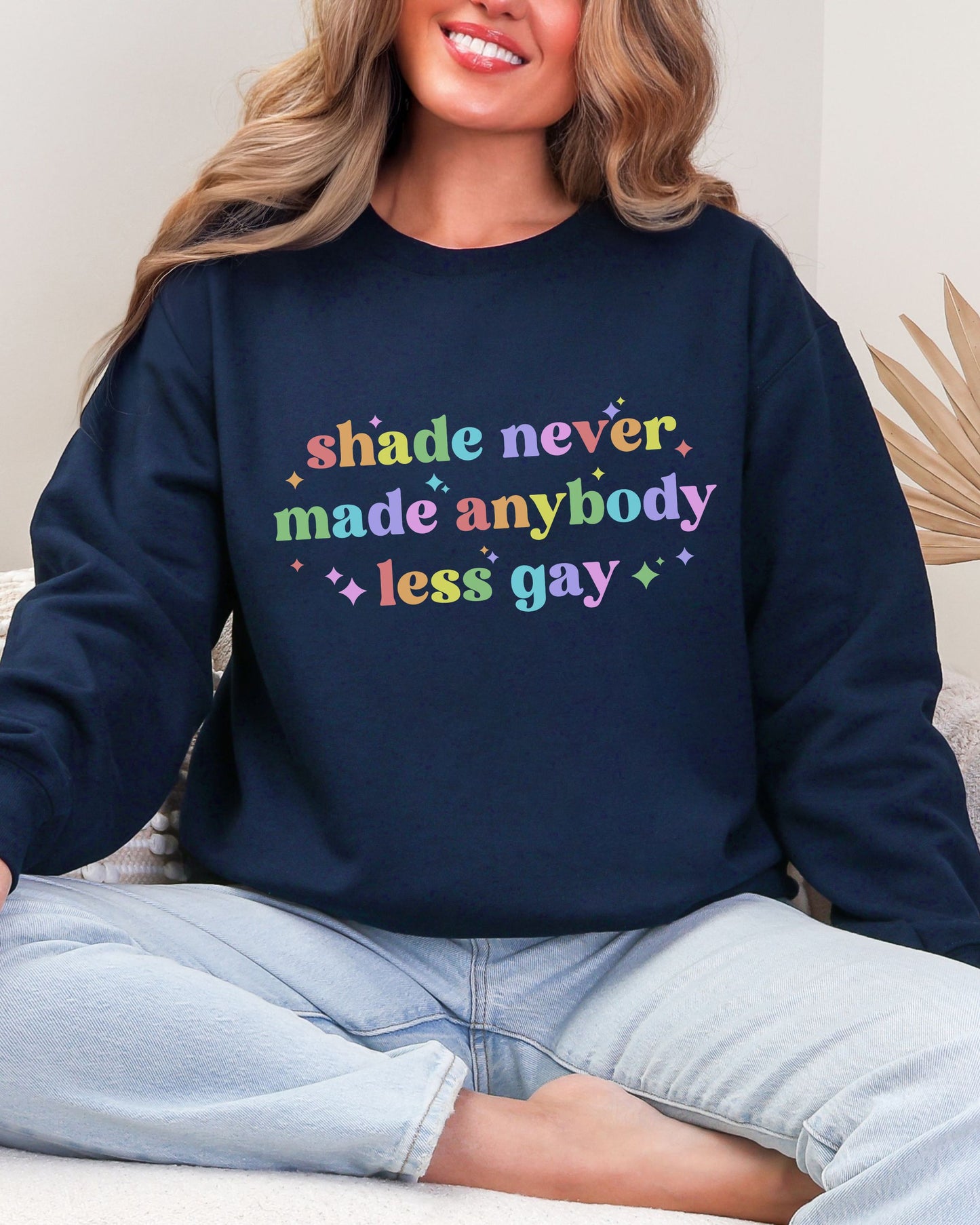 Shade Never Made Anybody Less Gay Sweatshirt – Rainbow Pride Vibes Crewneck