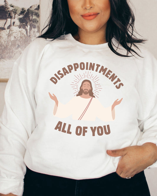 Disappointments All of You Sweatshirt – Gildan Sarcastic Dark Humor Jesus Crewneck