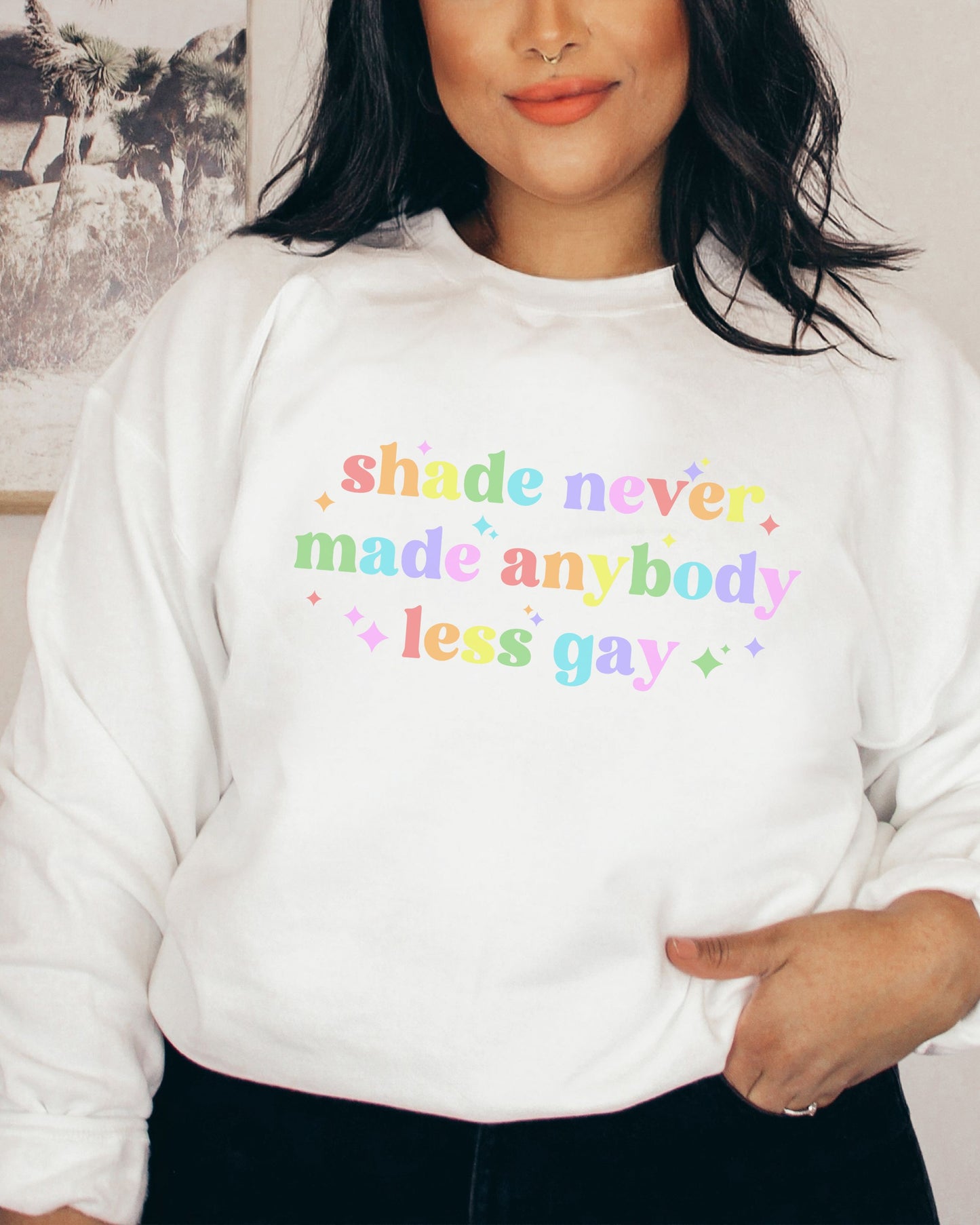 Shade Never Made Anybody Less Gay Sweatshirt – Rainbow Pride Vibes Crewneck