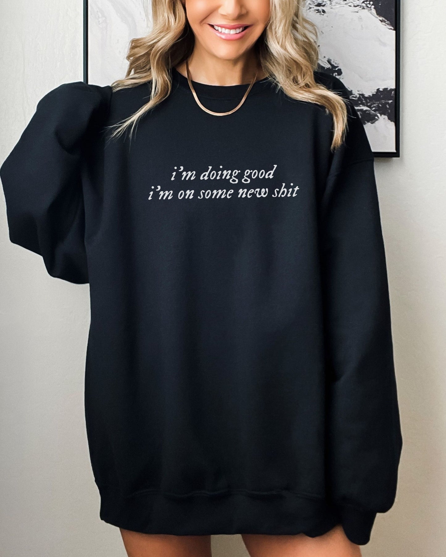 i'm doing good i'm on some new shit crewneck sweatshirt - minimalist pullover