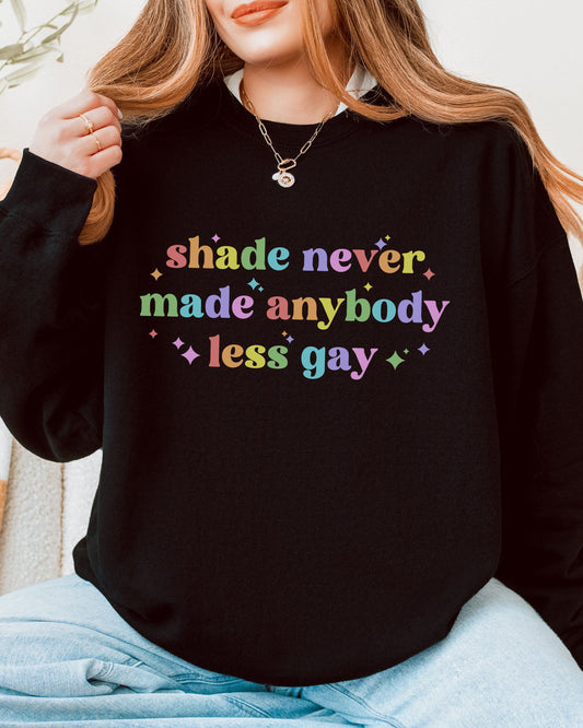 Shade Never Made Anybody Less Gay Sweatshirt – Rainbow Pride Vibes Crewneck