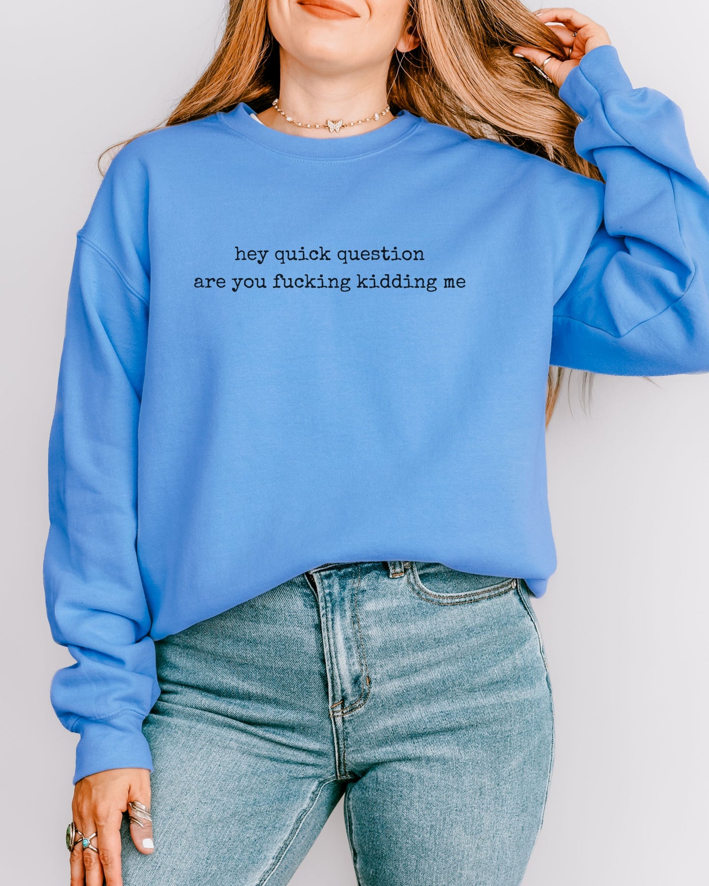 Hey Quick Question Are You Fucking Kidding Me Sweatshirt – Funny Sarcastic Graphic Crewneck