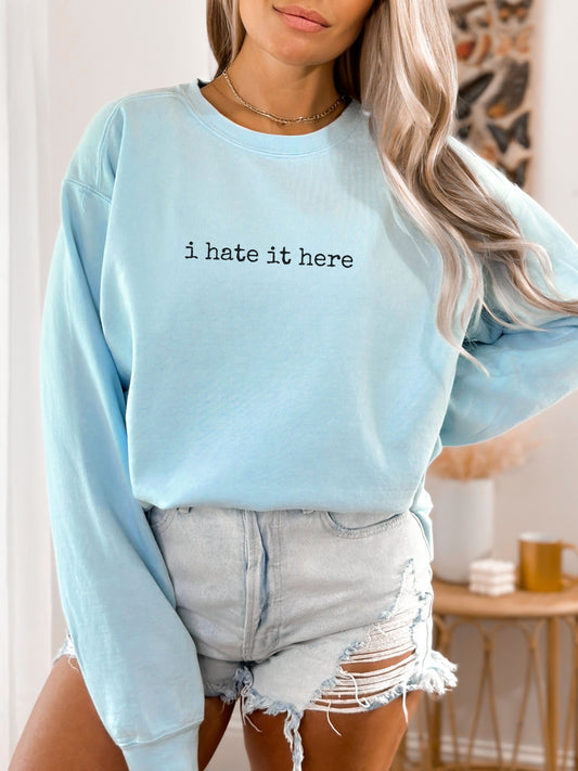 i hate it here sweatshirt – Comfort Colors Sarcastic Minimalist Crewneck