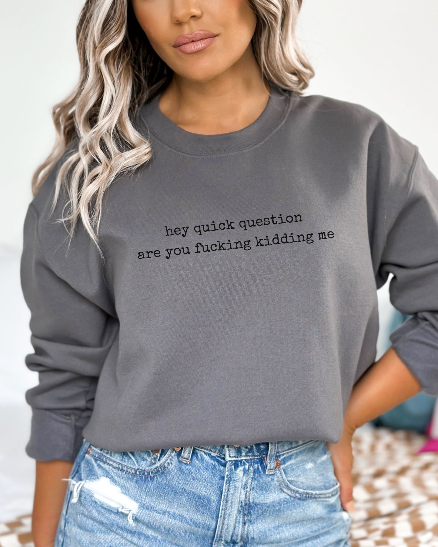 Hey Quick Question Are You Fucking Kidding Me Sweatshirt – Funny Sarcastic Graphic Crewneck