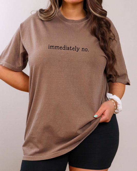 immediately no T-Shirt – Comfort Colors Funny Sarcastic Graphic Tee