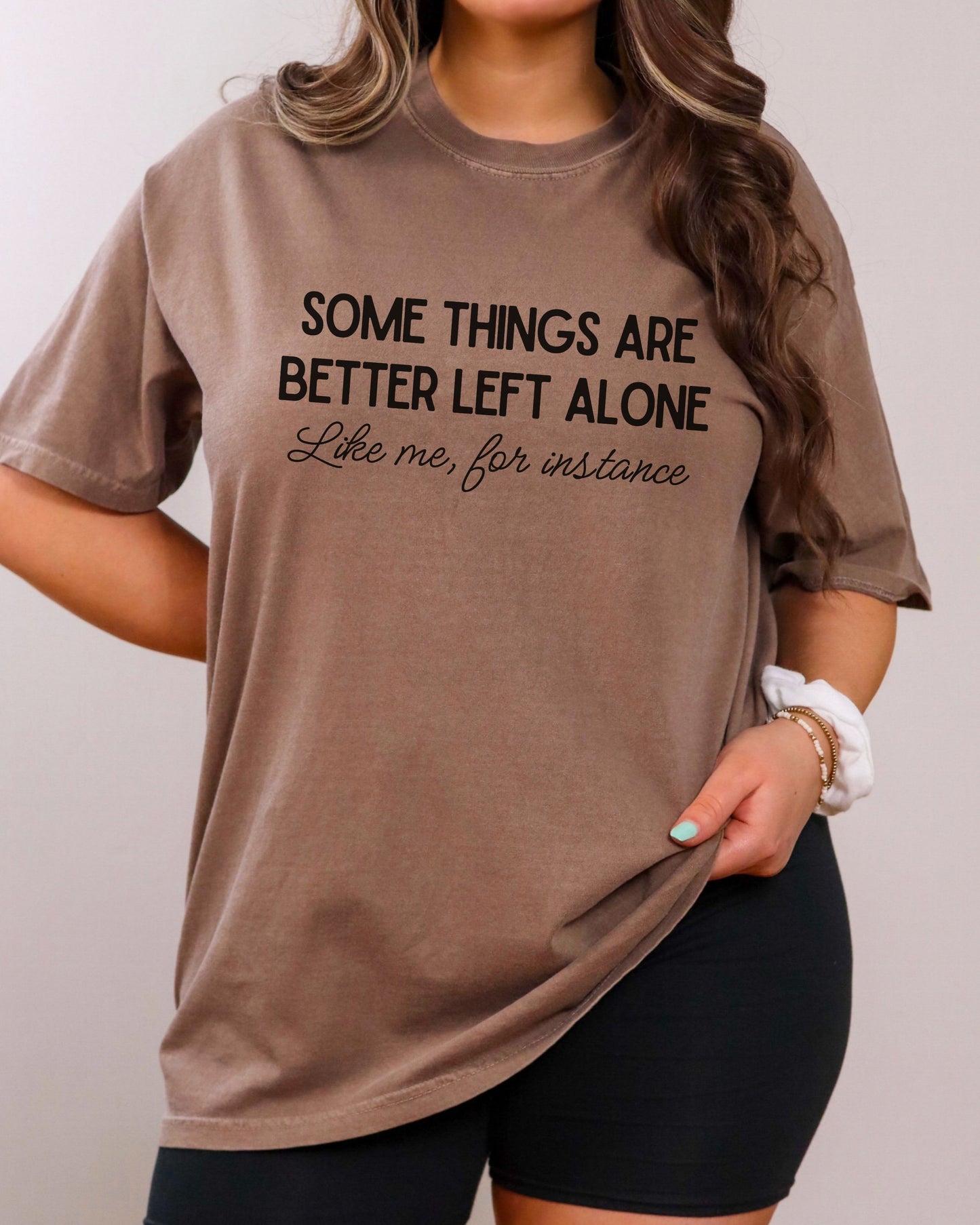 Some Things Are Better Left Alone T-Shirt – Comfort Colors Sarcastic Graphic Tee