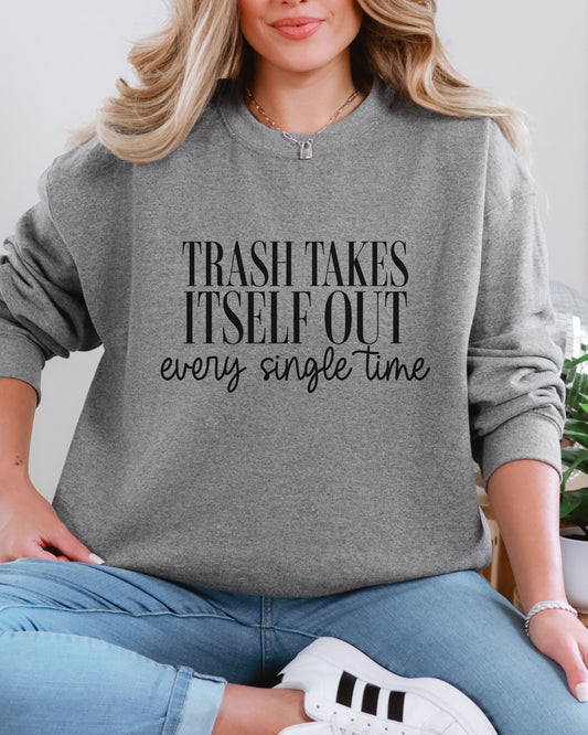 Trash Takes Itself Out Sweatshirt – Gildan Crewneck Sassy Graphic Pullover