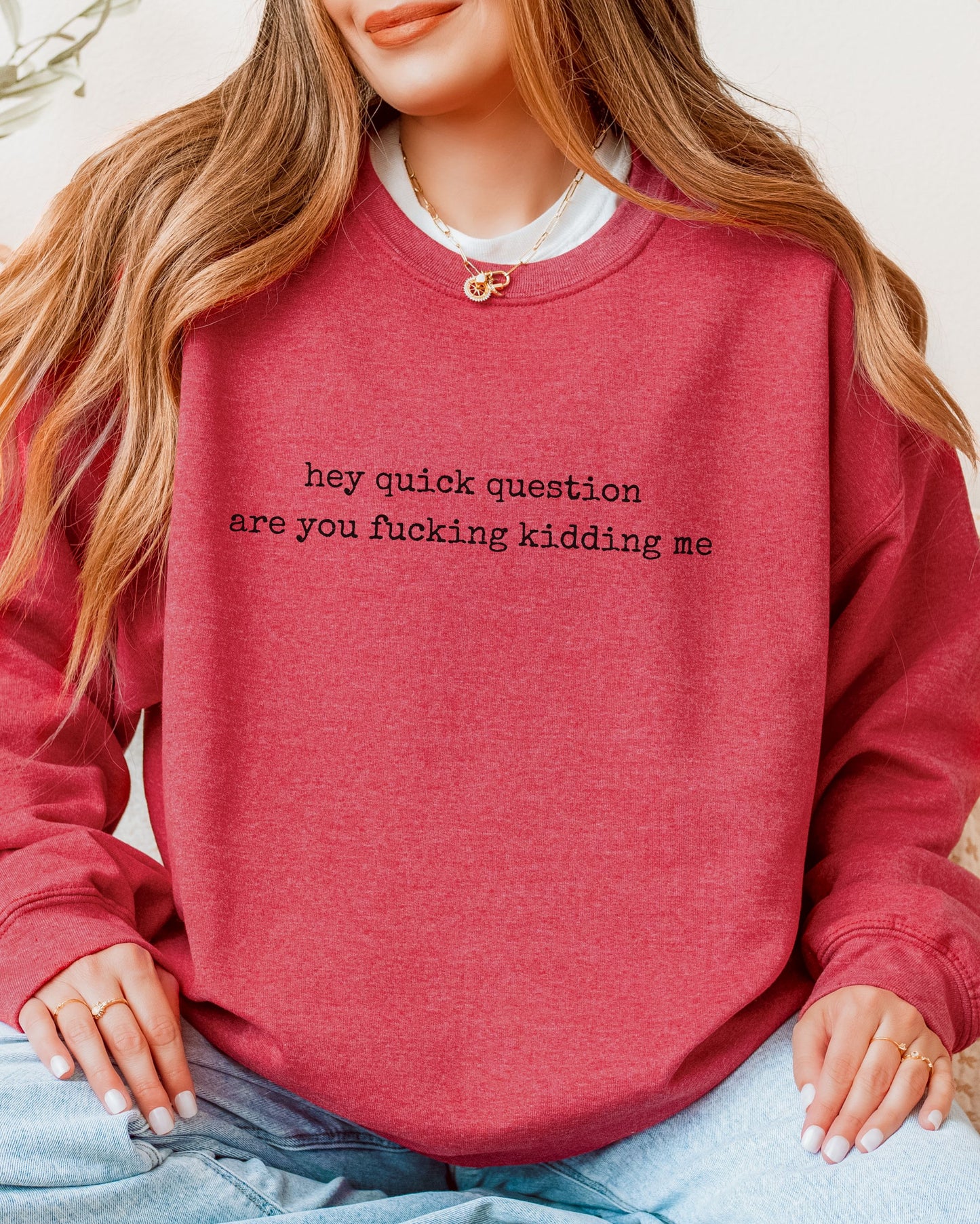 Hey Quick Question Are You Fucking Kidding Me Sweatshirt – Funny Sarcastic Graphic Crewneck