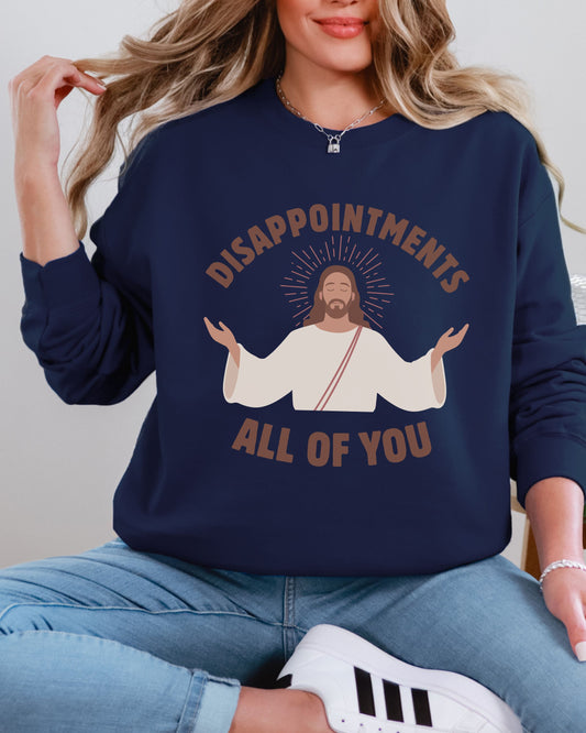 Disappointments All of You Sweatshirt – Gildan Sarcastic Dark Humor Jesus Crewneck