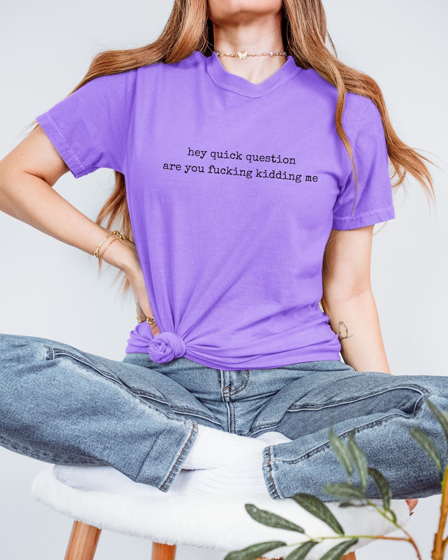 Hey Quick Question Are You Fucking Kidding Me T-Shirt – Funny Sarcastic Comfort Colors Graphic Tee