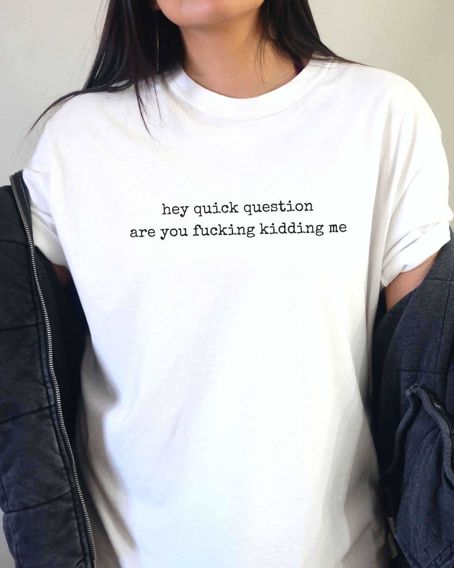 Hey Quick Question Are You Fucking Kidding Me T-Shirt – Funny Sarcastic Comfort Colors Graphic Tee