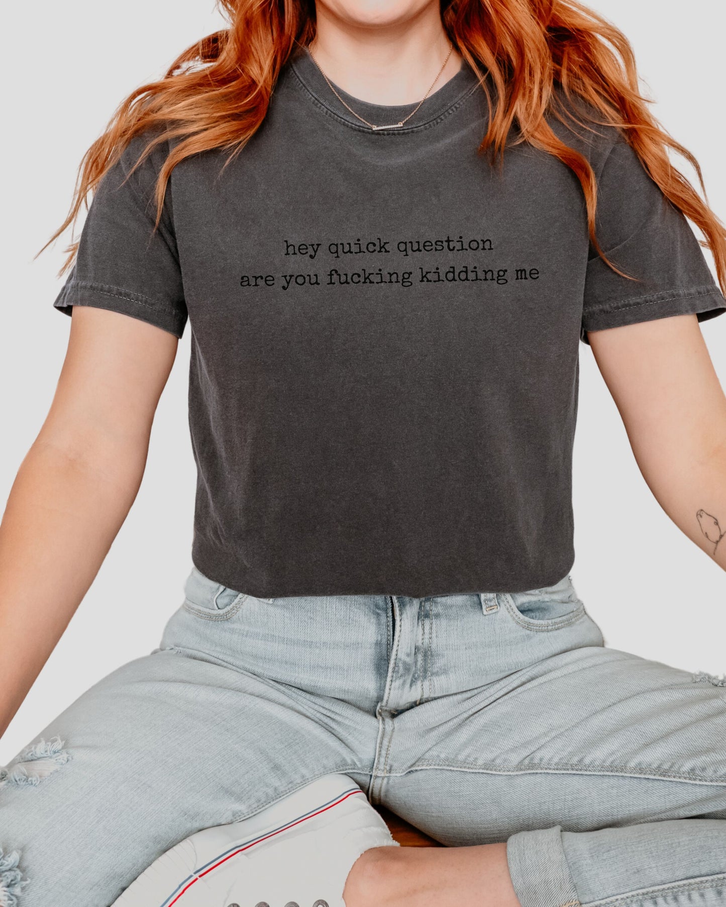 Hey Quick Question Are You Fucking Kidding Me T-Shirt – Funny Sarcastic Comfort Colors Graphic Tee