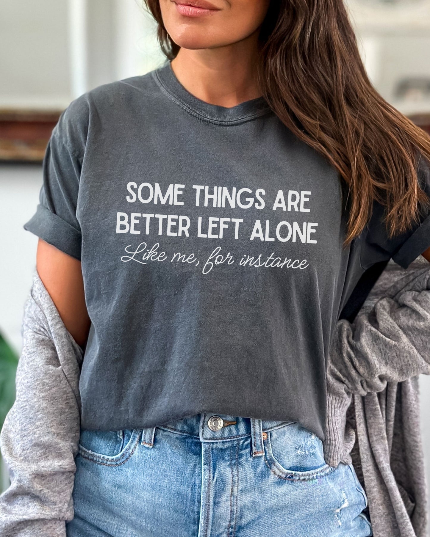 Some Things Are Better Left Alone T-Shirt – Comfort Colors Sarcastic Graphic Tee
